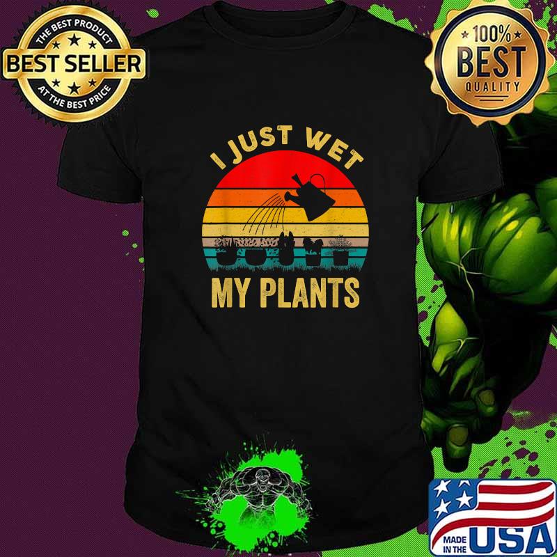 I Just Wet My Plants Gardening Vintage Shirt