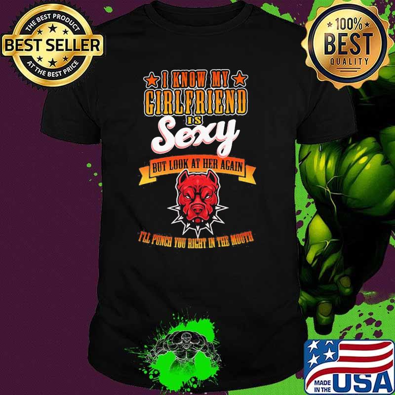 I Know My Girlfriend Is Sexy But Look At Her Again I'll Punch You Right In The Mouth Dog shirt