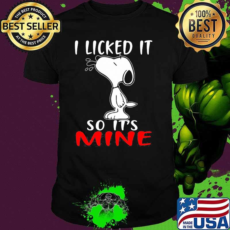 I licked it so its mine snoopy shirt