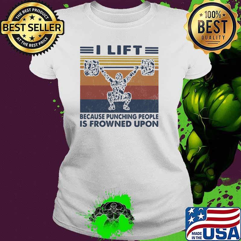 I Lift Because Punching People Is Frowned Upon Vintage Shirt Ladies tee I Lift Because Punching People Is Frowned Upon Vintage Shirt Ladies tee