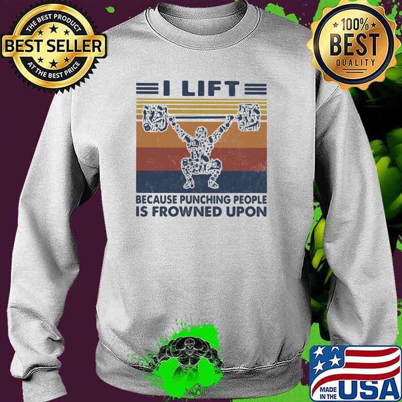 I Lift Because Punching People Is Frowned Upon Vintage Shirt Sweater I Lift Because Punching People Is Frowned Upon Vintage Shirt Sweater