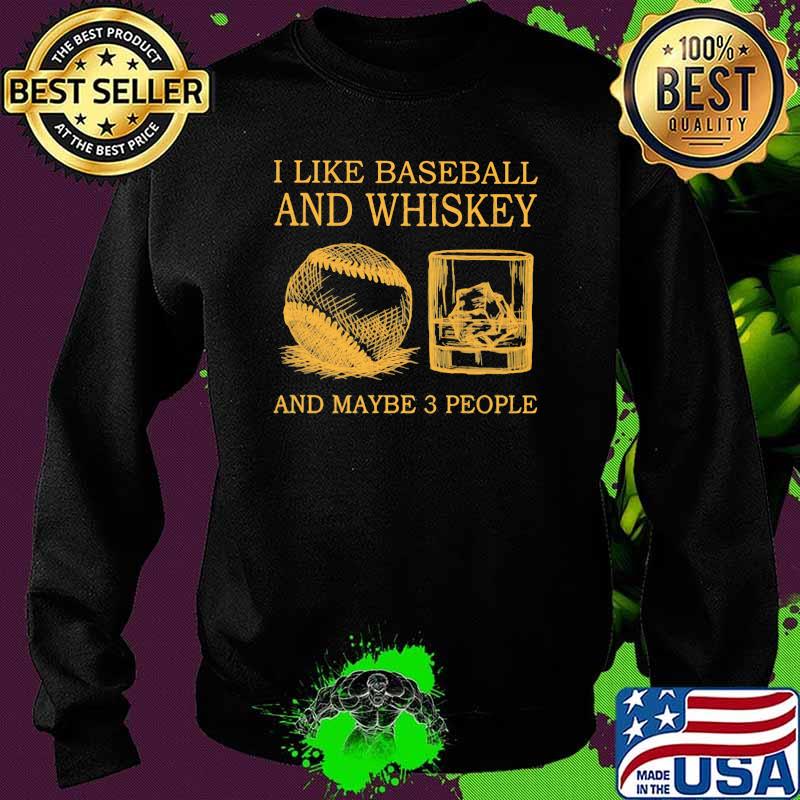 I Like Baseball And Whiskey And Maybe 3 People Shirt Sweater I Like Baseball And Whiskey And Maybe 3 People Shirt Sweater