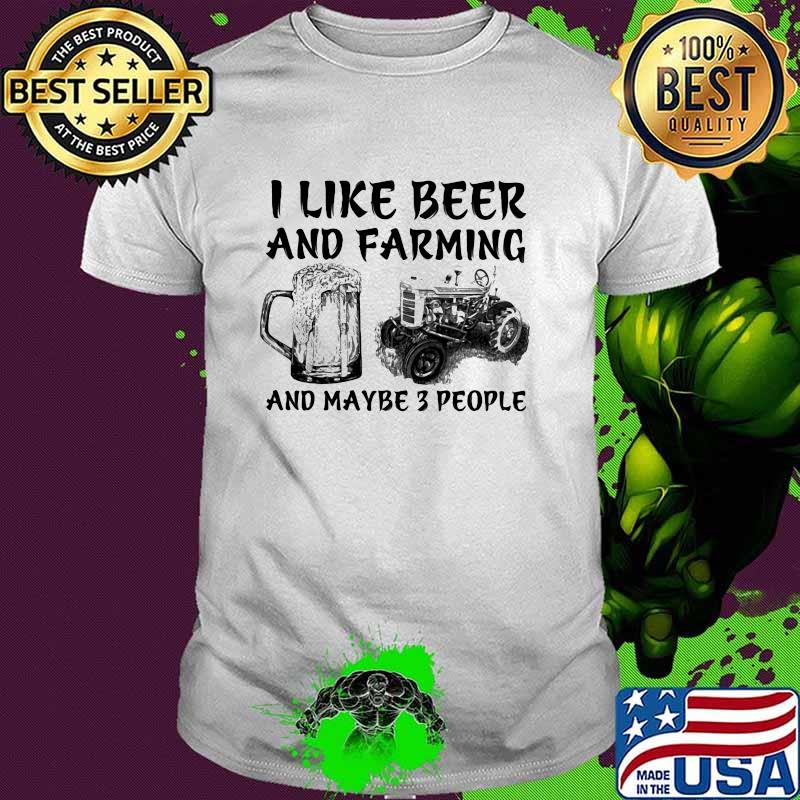 I Like Beer And Farming And Maybe 3 PEople Shirt