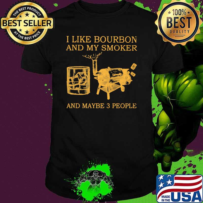 I Like Bourbon And My Smoker And Maybe 3 People Shirt