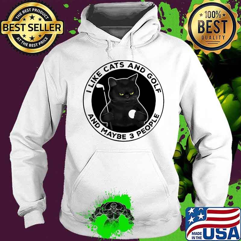 I Like Cats And Golf And MAybe 3 People Cat Shirt Hoodie I Like Cats And Golf And MAybe 3 People Cat Shirt Hoodie