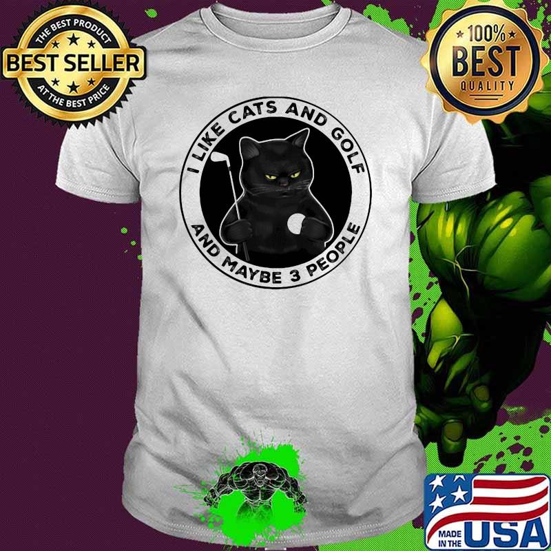I Like Cats And Golf And MAybe 3 People Cat Shirt I Like Cats And Golf And MAybe 3 People Cat Shirt