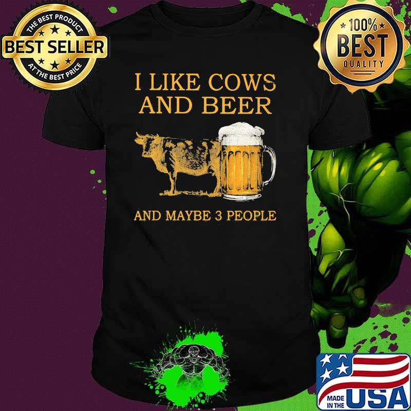 I Like Cows And Beer And Maybe 3 People Shirt
