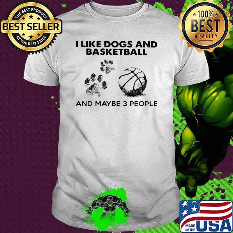 I Like Dogs And Basketball And Maybe 3 People Shirt