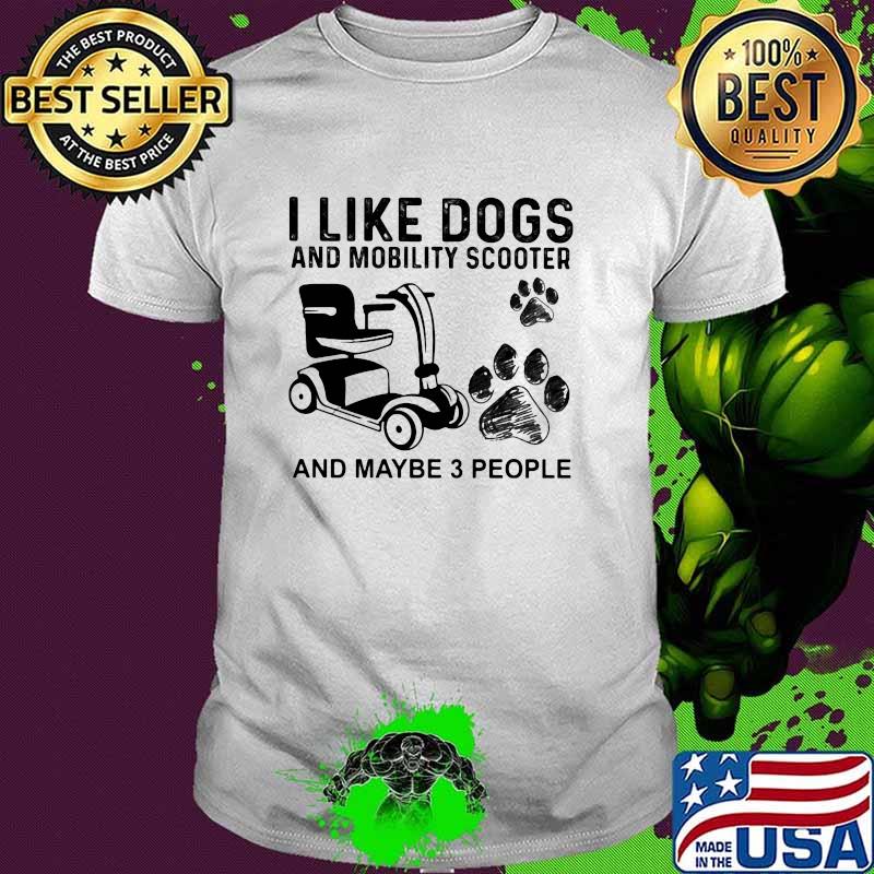 I Like Dogs And Mobility Scooter And Maybe 3 People Shirt