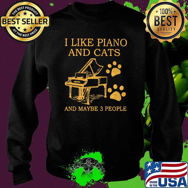 I Like Piano And Cats And Maybe 3 PEople Shirt Sweater I Like Piano And Cats And Maybe 3 PEople Shirt Sweater