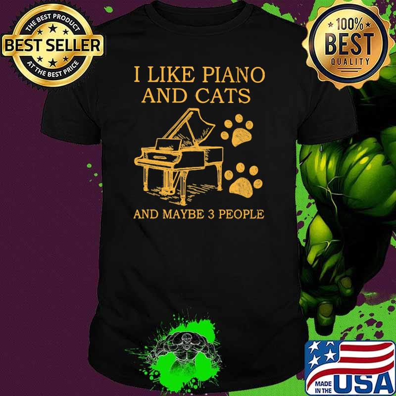 I Like Piano And Cats And Maybe 3 PEople Shirt I Like Piano And Cats And Maybe 3 PEople Shirt