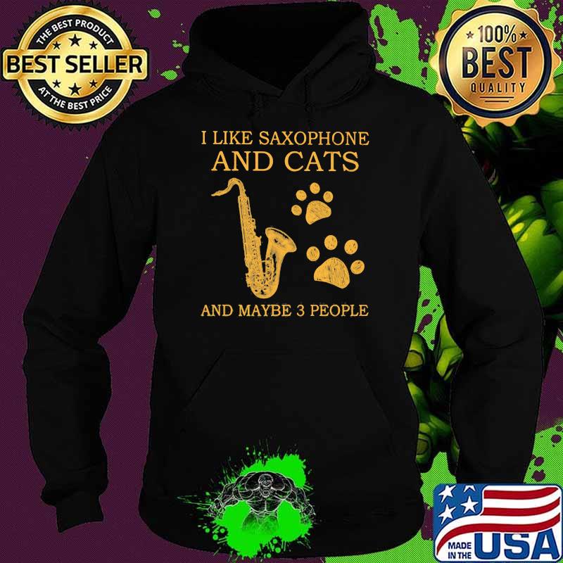 I Like Saxophone And Cats And Maybe 3 PEople Shirt Hoodie I Like Saxophone And Cats And Maybe 3 PEople Shirt Hoodie