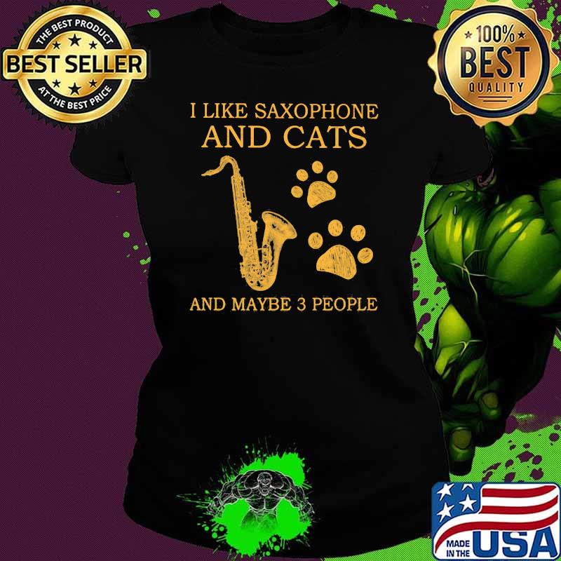 I Like Saxophone And Cats And Maybe 3 PEople Shirt Ladies tee I Like Saxophone And Cats And Maybe 3 PEople Shirt Ladies tee