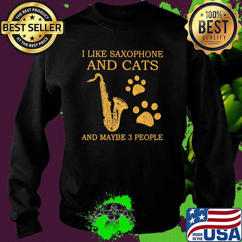 I Like Saxophone And Cats And Maybe 3 PEople Shirt Sweater I Like Saxophone And Cats And Maybe 3 PEople Shirt Sweater