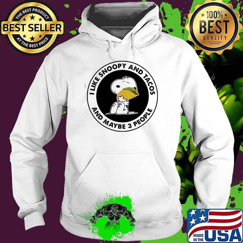 I Like Snoopy And Tacos And Maybe 3 People Shirt Hoodie I Like Snoopy And Tacos And Maybe 3 People Shirt Hoodie
