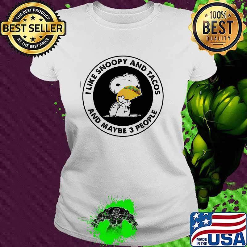 I Like Snoopy And Tacos And Maybe 3 People Shirt Ladies tee I Like Snoopy And Tacos And Maybe 3 People Shirt Ladies tee
