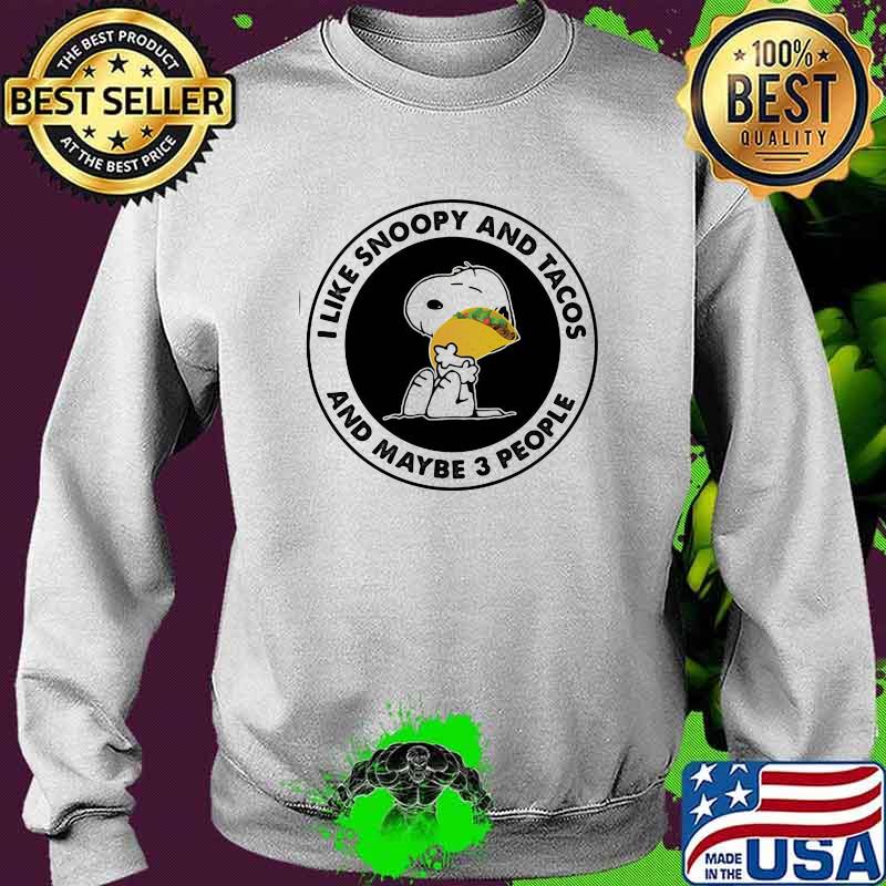 I Like Snoopy And Tacos And Maybe 3 People Shirt Sweater I Like Snoopy And Tacos And Maybe 3 People Shirt Sweater