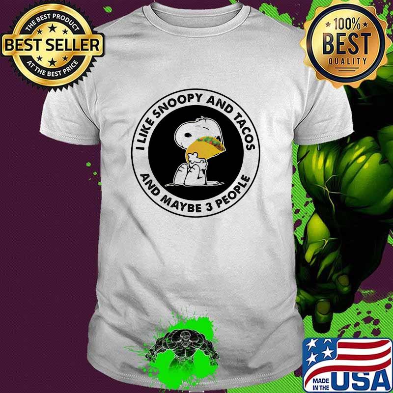 I Like Snoopy And Tacos And Maybe 3 People Shirt I Like Snoopy And Tacos And Maybe 3 People Shirt