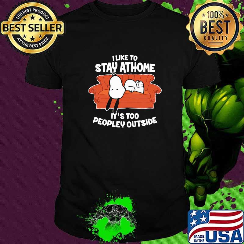 I like to stay at home its too peopley outside snoopy shirt