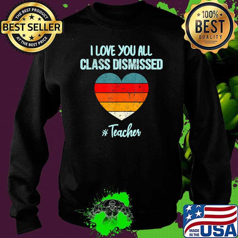 I Love You All Class Dismissed Teacher Last Day Of School Vintage Shirt Sweater I Love You All Class Dismissed Teacher Last Day Of School Vintage Shirt Sweater