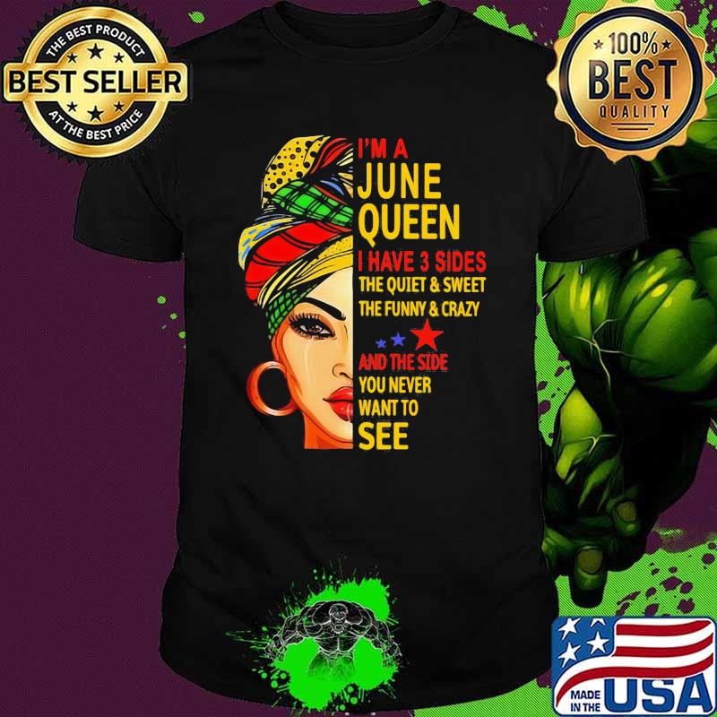 I'm A June Queen I Have 3 Sides The Quiet And Sweet The Funny And Crazy And The Side You Never Want To See Girl Shirt