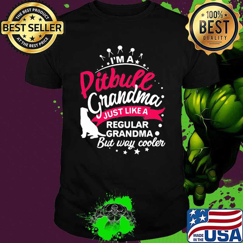 I'm A Pitbull Grandma Just Like A Regular Grandma But Way Cooler Shirt