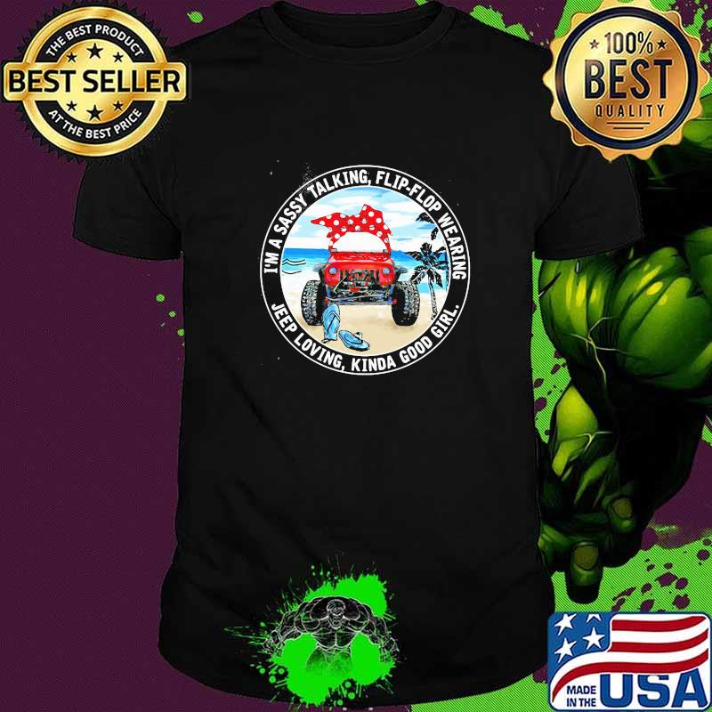 I'm A Sassy Talking Flip Flop Wearing Jeep Loving Kinda Good Girl Shirt