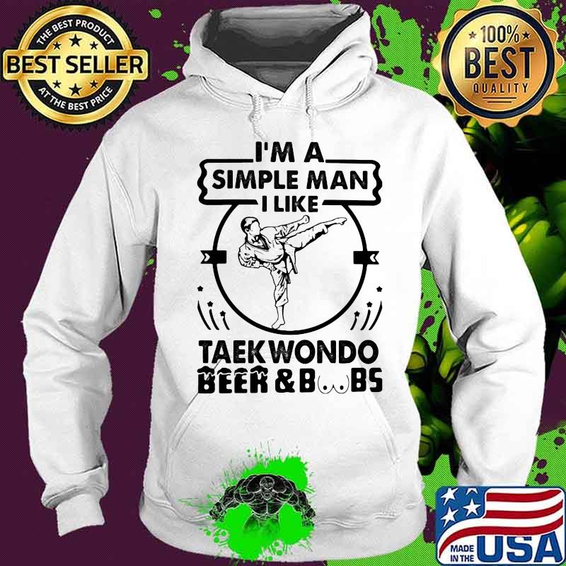 I'm A Simple Man I Like Taekwondo Beer And Boobs Shirt Hoodie I'm A Simple Man I Like Taekwondo Beer And Boobs Shirt Hoodie