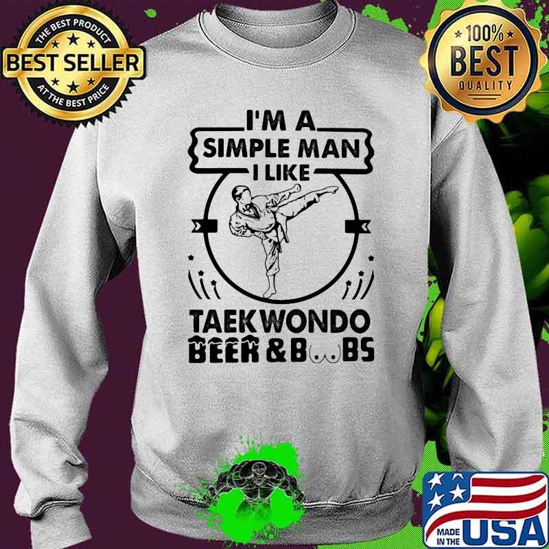 I'm A Simple Man I Like Taekwondo Beer And Boobs Shirt Sweater I'm A Simple Man I Like Taekwondo Beer And Boobs Shirt Sweater