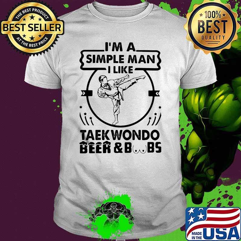 I'm A Simple Man I Like Taekwondo Beer And Boobs Shirt