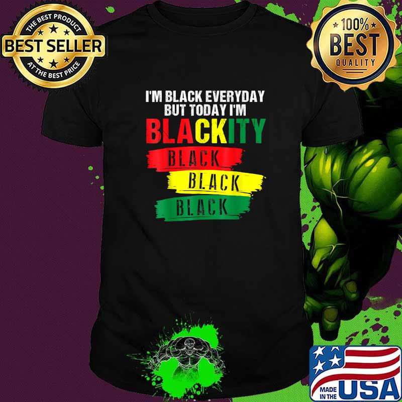 I'm black everyday but today I'm Blackity Black African American T-Shirt