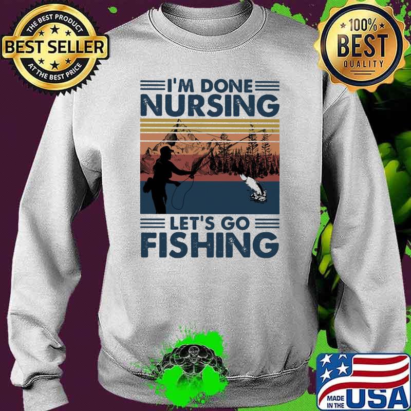 I'm Done Nursing Let's Go Fishing Vintage Sweater I'm Done Nursing Let's Go Fishing Vintage Sweater