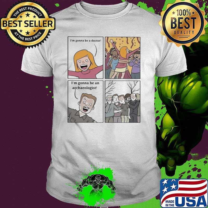 I'm Gonna Be a Doctor I'm Gonna Be An Archaeologist Shirt