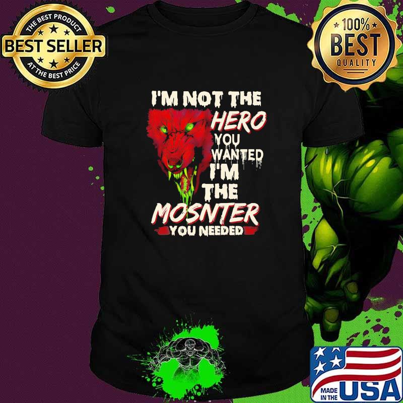 I'm Not The Hero You Wanted I'm The Mosnter You Need Wolf Blood Shirt