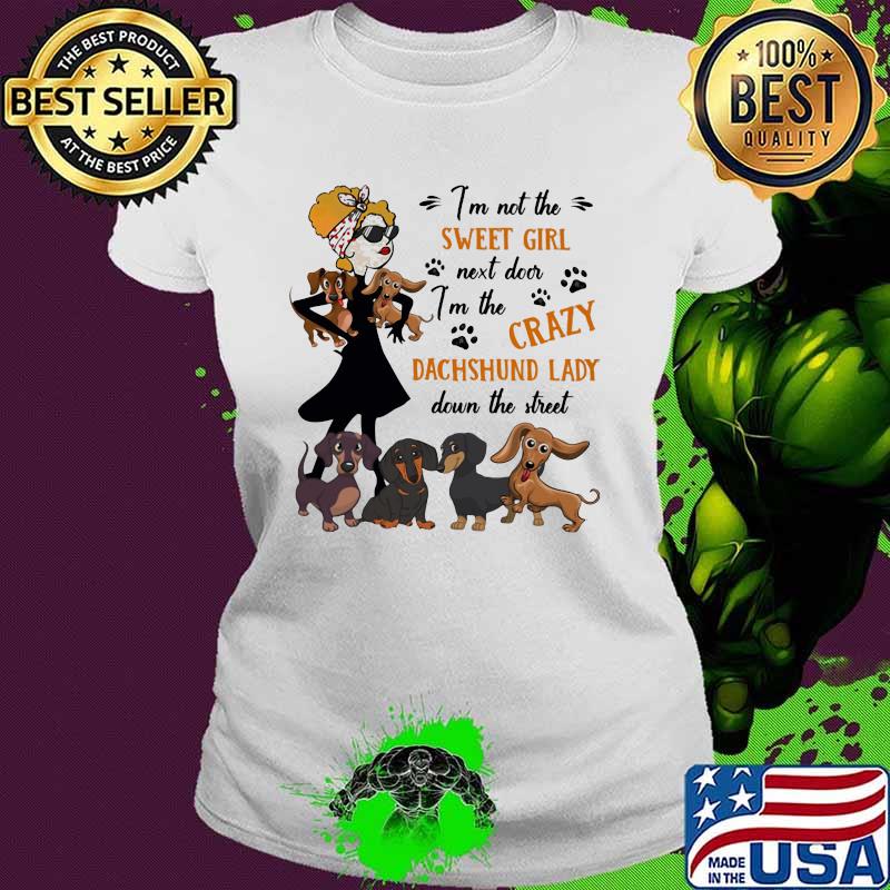 I'm not The Sweet Girl Next Door I'm The Crazy Dachshund Lady Down The Street Shirt Ladies tee I'm not The Sweet Girl Next Door I'm The Crazy Dachshund Lady Down The Street Shirt Ladies tee