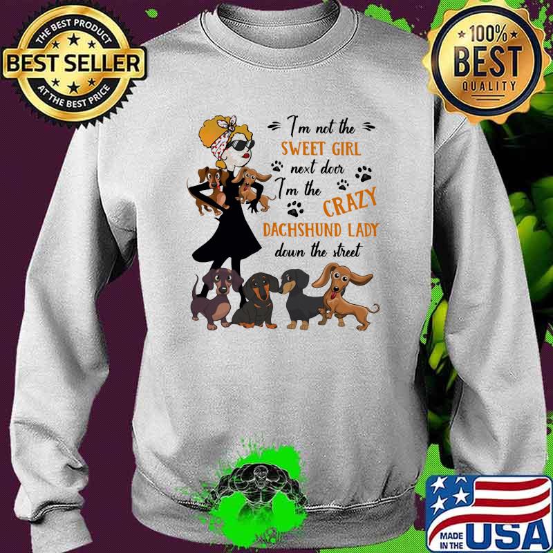 I'm not The Sweet Girl Next Door I'm The Crazy Dachshund Lady Down The Street Shirt Sweater I'm not The Sweet Girl Next Door I'm The Crazy Dachshund Lady Down The Street Shirt Sweater