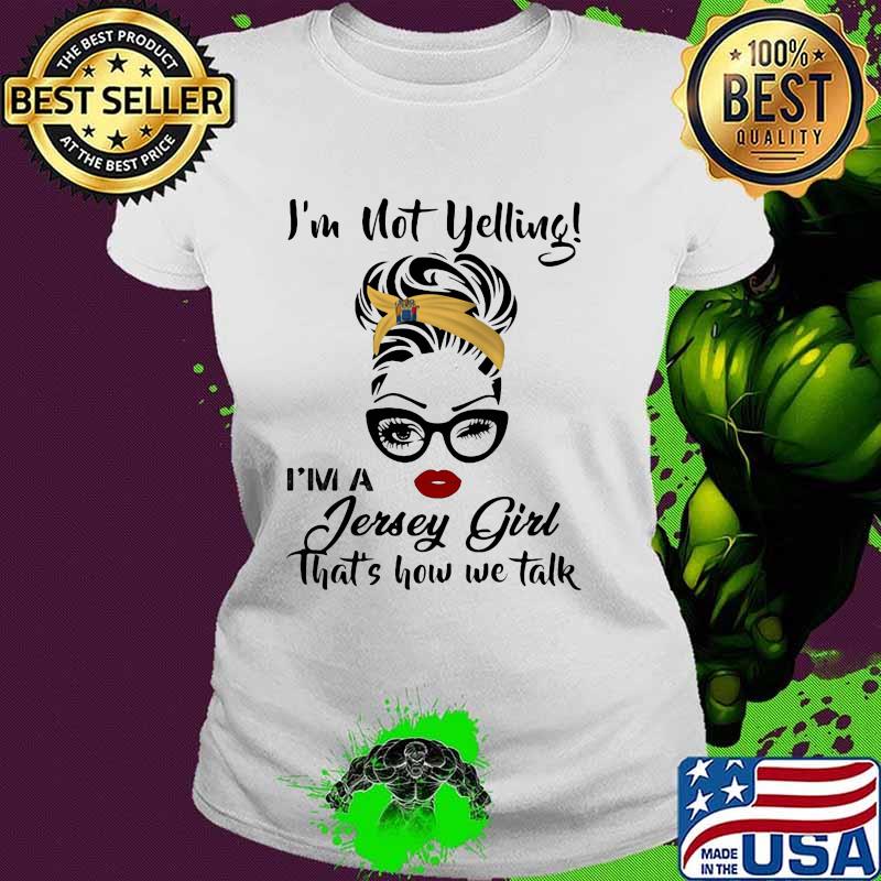 I'm Not Yelling I'm A Jersey Girl That's How We Talk Wink Eye Girl Shirt Ladies tee I'm Not Yelling I'm A Jersey Girl That's How We Talk Wink Eye Girl Shirt Ladies tee