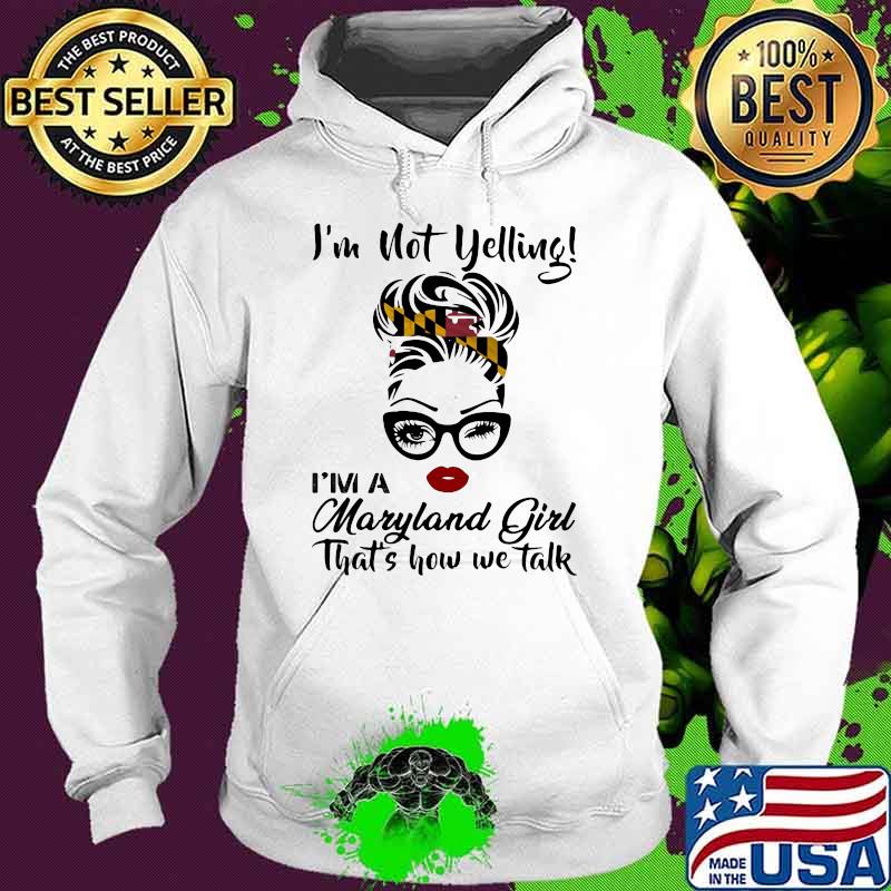 I'm Not Yelling I'm A Maryland Girl That's How We Talk Wink Eye Girl Shirt Hoodie I'm Not Yelling I'm A Maryland Girl That's How We Talk Wink Eye Girl Shirt Hoodie
