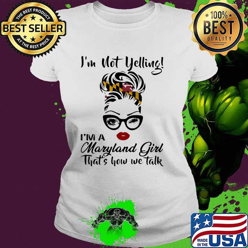 I'm Not Yelling I'm A Maryland Girl That's How We Talk Wink Eye Girl Shirt Ladies tee I'm Not Yelling I'm A Maryland Girl That's How We Talk Wink Eye Girl Shirt Ladies tee