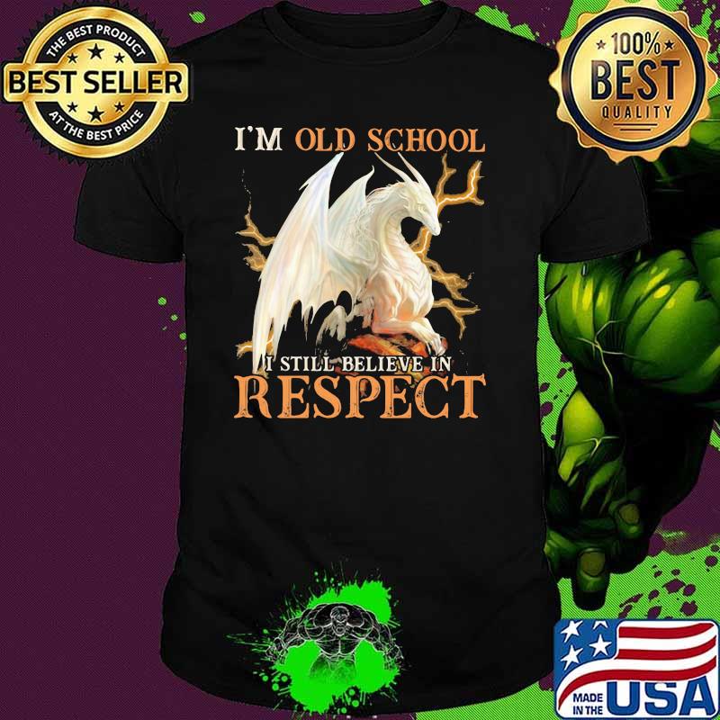 I'm Old School I Still Believe In Respect Dragon Shirt