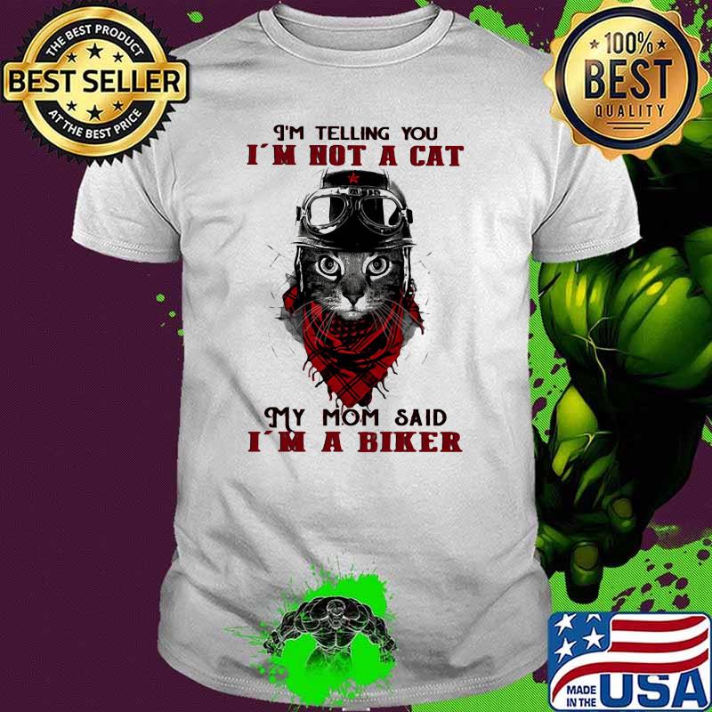 I'm Telling You I'm Not A Cat My Mom Said I'm A Biker Shirt