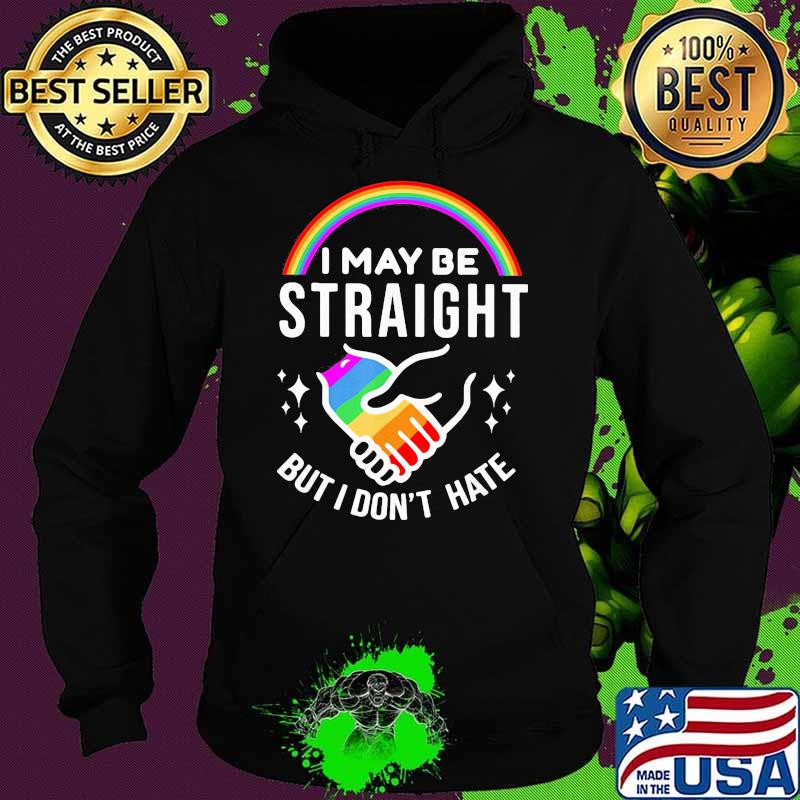 I May Be Straight But I Don't Hate LGBT Shirt Hoodie I May Be Straight But I Don't Hate LGBT Shirt Hoodie