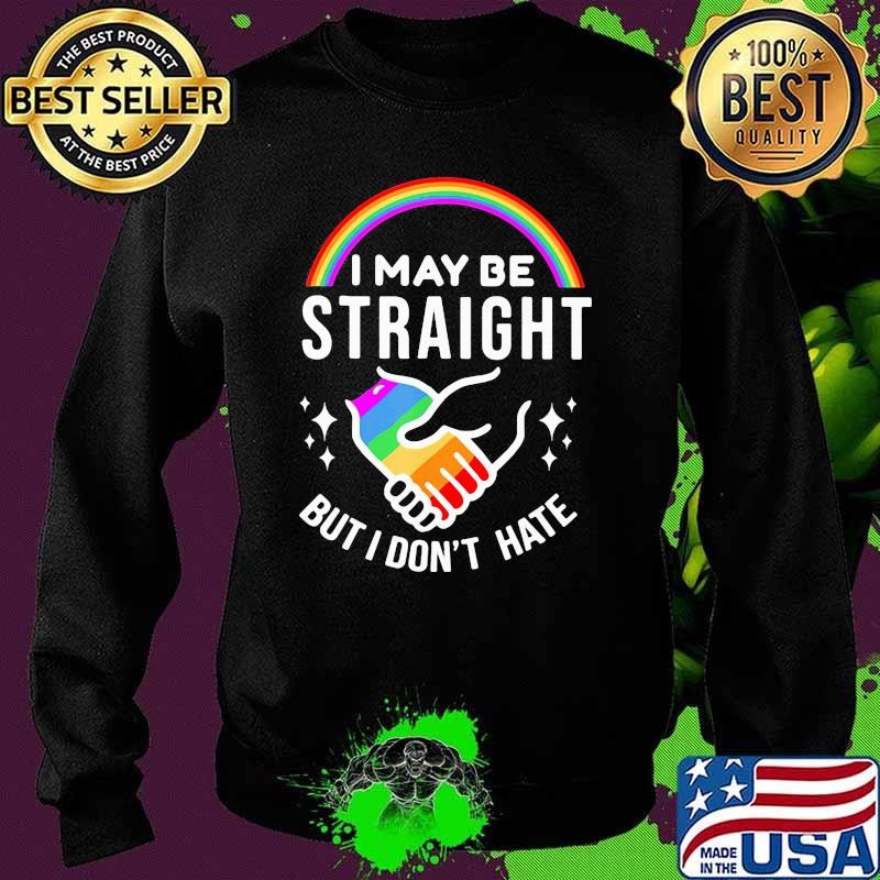 I May Be Straight But I Don't Hate LGBT Shirt Sweater I May Be Straight But I Don't Hate LGBT Shirt Sweater
