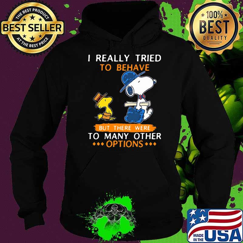 I really tried to behave but there were to many other options snoopy Hoodie I really tried to behave but there were to many other options snoopy Hoodie