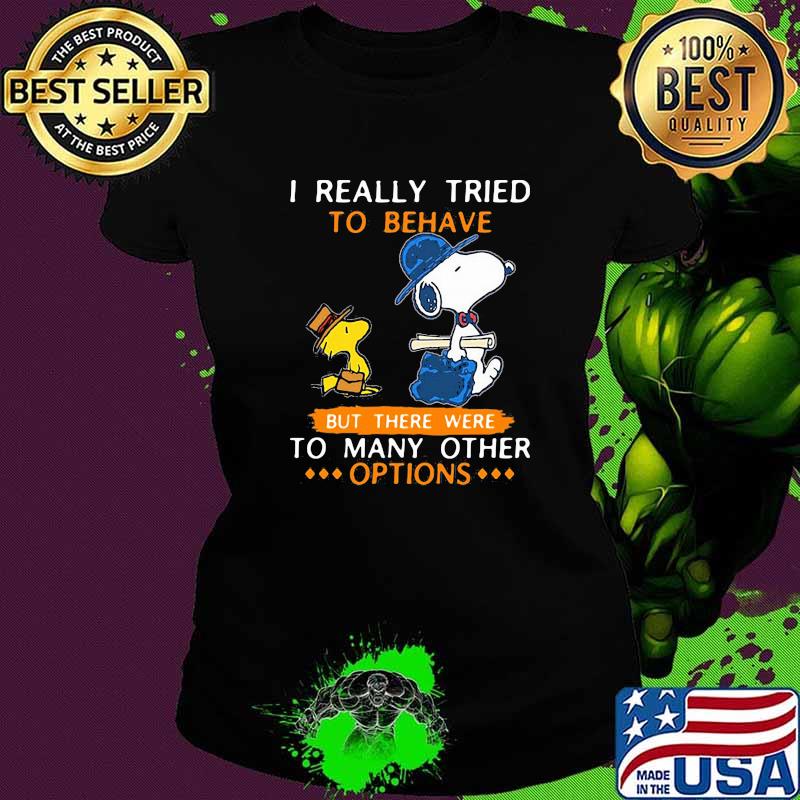 I really tried to behave but there were to many other options snoopy Ladies tee I really tried to behave but there were to many other options snoopy Ladies tee