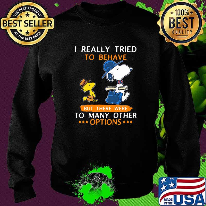 I really tried to behave but there were to many other options snoopy Sweater I really tried to behave but there were to many other options snoopy Sweater