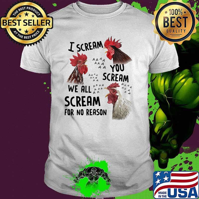 I Scream You Scream We All Scream For No Reason Chicken Shirt