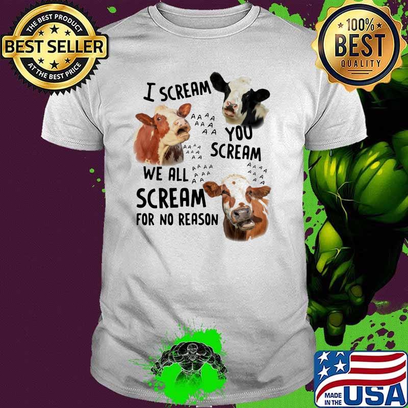 I Scream You Scream We All Scream For No Reason Cow Shirt