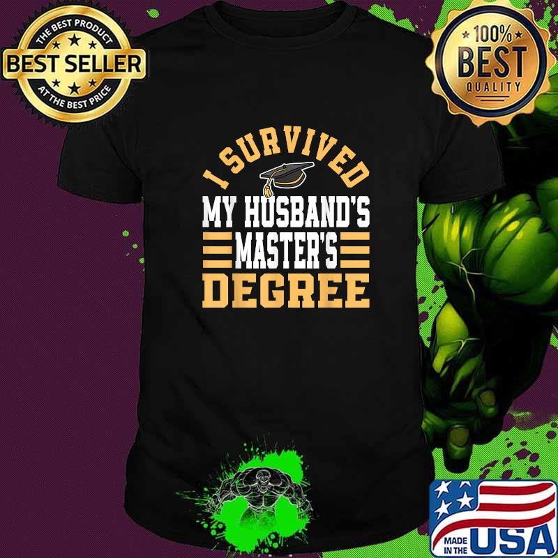 I Survived My Husband‘s Master‘s Degree Graduate Diploma Shirt