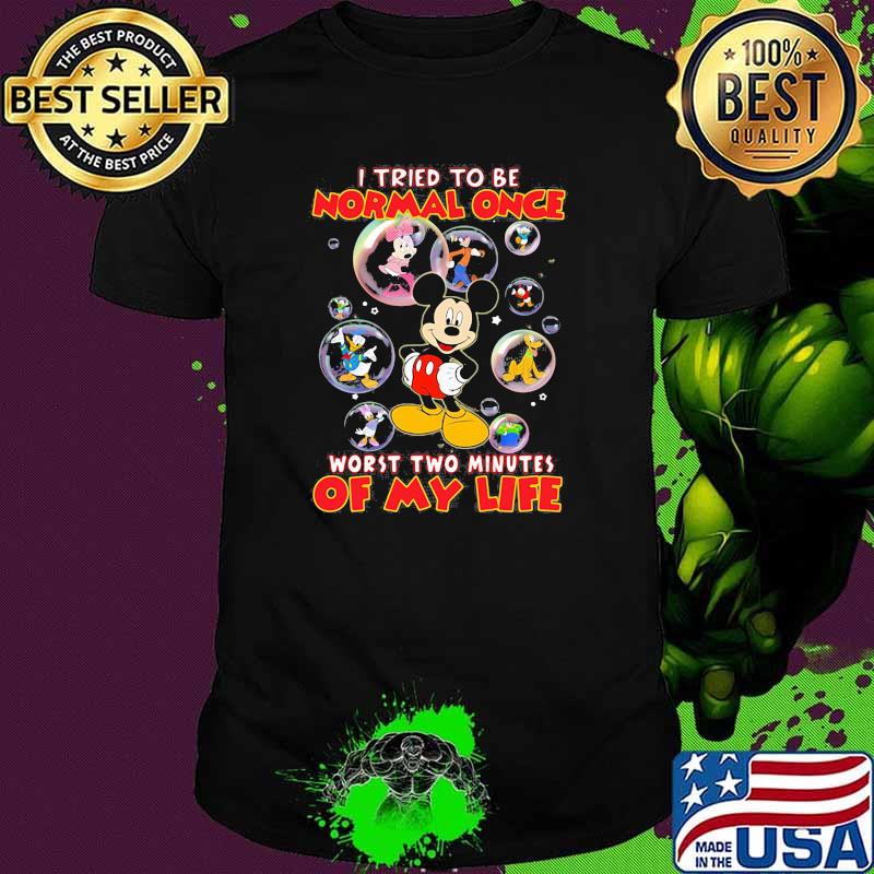 I tried to be normal once worst two minutes of my life mickey disney shirt